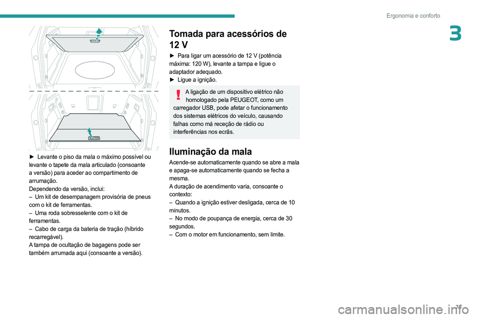 PEUGEOT 5008 2023 Manual de utilização (in Portuguese) 75
Ergonomia e conforto
3
► Levante o piso da mala o máximo possível ou
levante o tapete da mala articulado (consoante
a versão) para aceder ao compartimento de
arrumação.
Dependendo da ve PEUGEOT 5008 2023 Manual de utilização (in Portuguese) 75
Ergonomia e conforto
3
► Levante o piso da mala o máximo possível ou
levante o tapete da mala articulado (consoante
a versão) para aceder ao compartimento de
arrumação.
Dependendo da ve