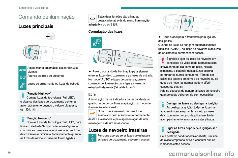 PEUGEOT 5008 2023 Manual de utilização (in Portuguese) 76
Iluminação e visibilidade
Comando de iluminação
Luzes principais
Acendimento automático dos faróis/luzes diurnas
Apenas as luzes de presença
Luzes de cruzamento ou luzes de estrada PEUGEOT 5008 2023 Manual de utilização (in Portuguese) 76
Iluminação e visibilidade
Comando de iluminação
Luzes principais
Acendimento automático dos faróis/luzes diurnas
Apenas as luzes de presença
Luzes de cruzamento ou luzes de estrada