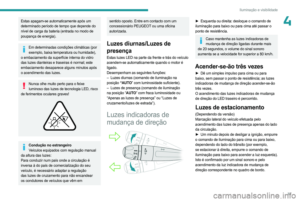 PEUGEOT 5008 2023 Manual de utilização (in Portuguese) 77
Iluminação e visibilidade
4Estas apagam-se automaticamente após um
determinado período de tempo que depende do
nível de carga da bateria (entrada no modo de
poupança de energia).
Em determ PEUGEOT 5008 2023 Manual de utilização (in Portuguese) 77
Iluminação e visibilidade
4Estas apagam-se automaticamente após um
determinado período de tempo que depende do
nível de carga da bateria (entrada no modo de
poupança de energia).
Em determ