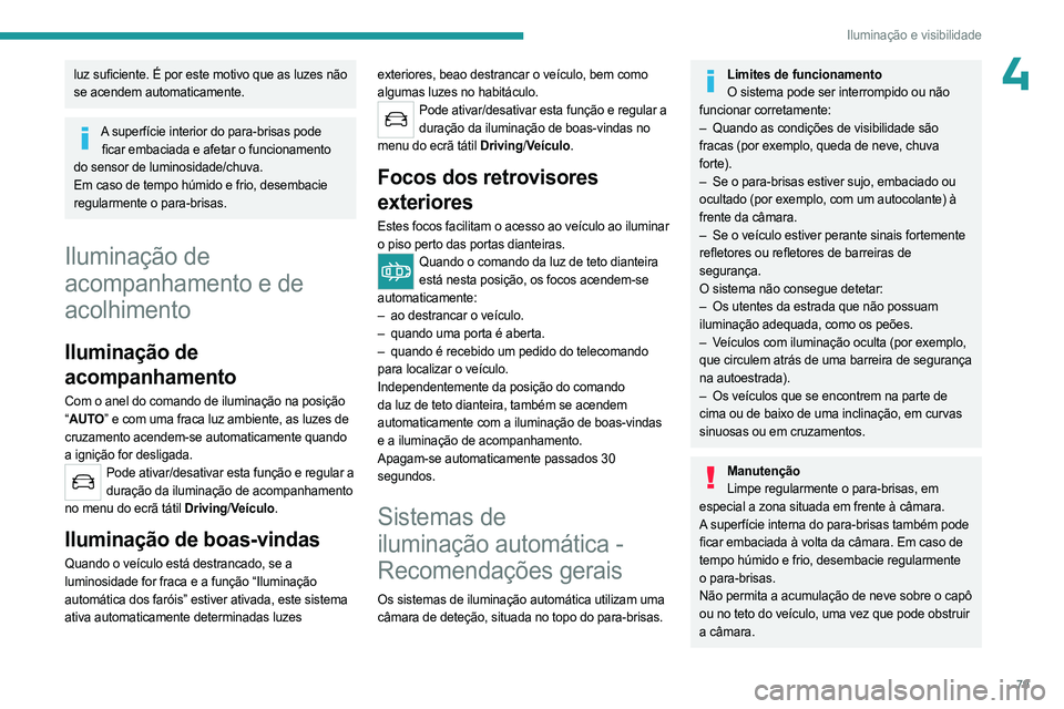 PEUGEOT 5008 2023 Manual de utilização (in Portuguese) 79
Iluminação e visibilidade
4luz suficiente. É por este motivo que as luzes não
se acendem automaticamente.
A superfície interior do para-brisas pode ficar embaciada e afetar o funcionamento
d PEUGEOT 5008 2023 Manual de utilização (in Portuguese) 79
Iluminação e visibilidade
4luz suficiente. É por este motivo que as luzes não
se acendem automaticamente.
A superfície interior do para-brisas pode ficar embaciada e afetar o funcionamento
d