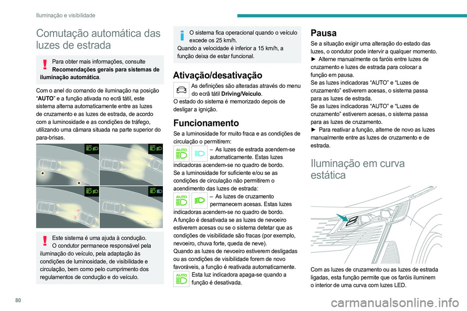 PEUGEOT 5008 2023 Manual de utilização (in Portuguese) 80
Iluminação e visibilidade
Comutação automática das
luzes de estrada
Para obter mais informações, consulte
Recomendações gerais para sistemas de
iluminação automática.
Com o anel do c PEUGEOT 5008 2023 Manual de utilização (in Portuguese) 80
Iluminação e visibilidade
Comutação automática das
luzes de estrada
Para obter mais informações, consulte
Recomendações gerais para sistemas de
iluminação automática.
Com o anel do c