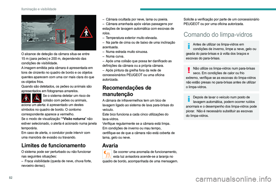 PEUGEOT 5008 2023 Manual de utilização (in Portuguese) 82
Iluminação e visibilidade
O alcance de deteção da câmara situa-se entre
15 m (para peões) e 200 m, dependendo das
condições de visibilidade.
A imagem emitida pela câmara é apresent PEUGEOT 5008 2023 Manual de utilização (in Portuguese) 82
Iluminação e visibilidade
O alcance de deteção da câmara situa-se entre
15 m (para peões) e 200 m, dependendo das
condições de visibilidade.
A imagem emitida pela câmara é apresent