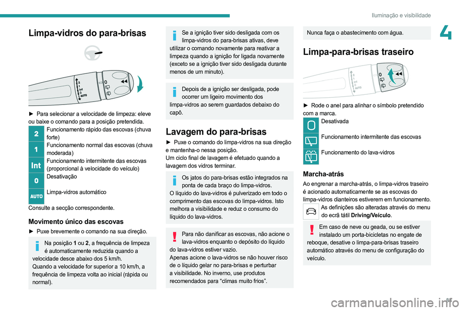 PEUGEOT 5008 2023 Manual de utilização (in Portuguese) 83
Iluminação e visibilidade
4Limpa-vidros do para-brisas
► Para selecionar a velocidade de limpeza: eleve
ou baixe o comando para a posição pretendida.
Funcionamento rápido das escova PEUGEOT 5008 2023 Manual de utilização (in Portuguese) 83
Iluminação e visibilidade
4Limpa-vidros do para-brisas
► Para selecionar a velocidade de limpeza: eleve
ou baixe o comando para a posição pretendida.
Funcionamento rápido das escova