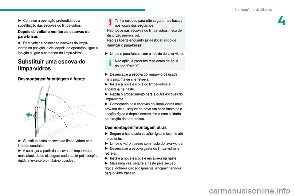 PEUGEOT 5008 2023 Manual de utilização (in Portuguese) 85
Iluminação e visibilidade
4► Continue a operação pretendida ou a
substituição das escovas do limpa-vidros.
Depois de voltar a montar as escovas do
para-brisas
► Para voltar a colocar as PEUGEOT 5008 2023 Manual de utilização (in Portuguese) 85
Iluminação e visibilidade
4► Continue a operação pretendida ou a
substituição das escovas do limpa-vidros.
Depois de voltar a montar as escovas do
para-brisas
► Para voltar a colocar as