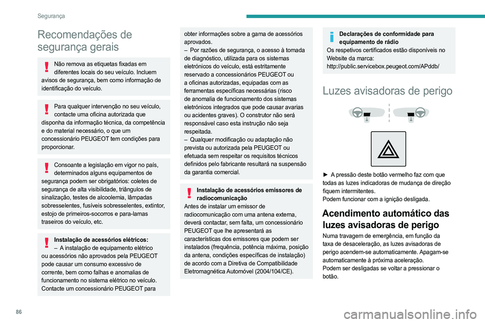 PEUGEOT 5008 2023 Manual de utilização (in Portuguese) 86
Segurança
Recomendações de
segurança gerais
Não remova as etiquetas fixadas em diferentes locais do seu veículo. Incluem
avisos de segurança, bem como informação de
identificação do v PEUGEOT 5008 2023 Manual de utilização (in Portuguese) 86
Segurança
Recomendações de
segurança gerais
Não remova as etiquetas fixadas em diferentes locais do seu veículo. Incluem
avisos de segurança, bem como informação de
identificação do v