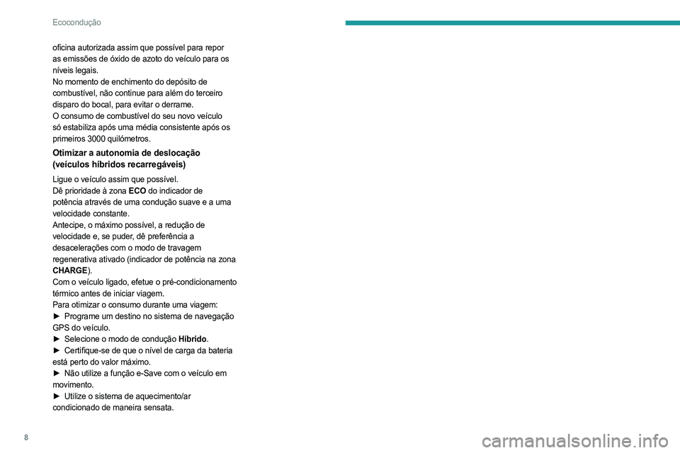 PEUGEOT 5008 2023 Manual de utilização (in Portuguese) 8
Ecocondução
oficina autorizada assim que possível para repor
as emissões de óxido de azoto do veículo para os
níveis legais.
No momento de enchimento do depósito de
combustível, não con PEUGEOT 5008 2023 Manual de utilização (in Portuguese) 8
Ecocondução
oficina autorizada assim que possível para repor
as emissões de óxido de azoto do veículo para os
níveis legais.
No momento de enchimento do depósito de
combustível, não con