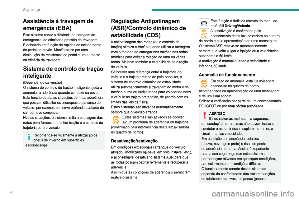 PEUGEOT 5008 2023 Manual de utilização (in Portuguese) 90
Segurança
Assistência à travagem de emergência (EBA)
Este sistema reduz a distância de paragem de
emergência, ao otimizar a pressão de travagem.
É acionado em função da rapidez de aciona PEUGEOT 5008 2023 Manual de utilização (in Portuguese) 90
Segurança
Assistência à travagem de emergência (EBA)
Este sistema reduz a distância de paragem de
emergência, ao otimizar a pressão de travagem.
É acionado em função da rapidez de aciona