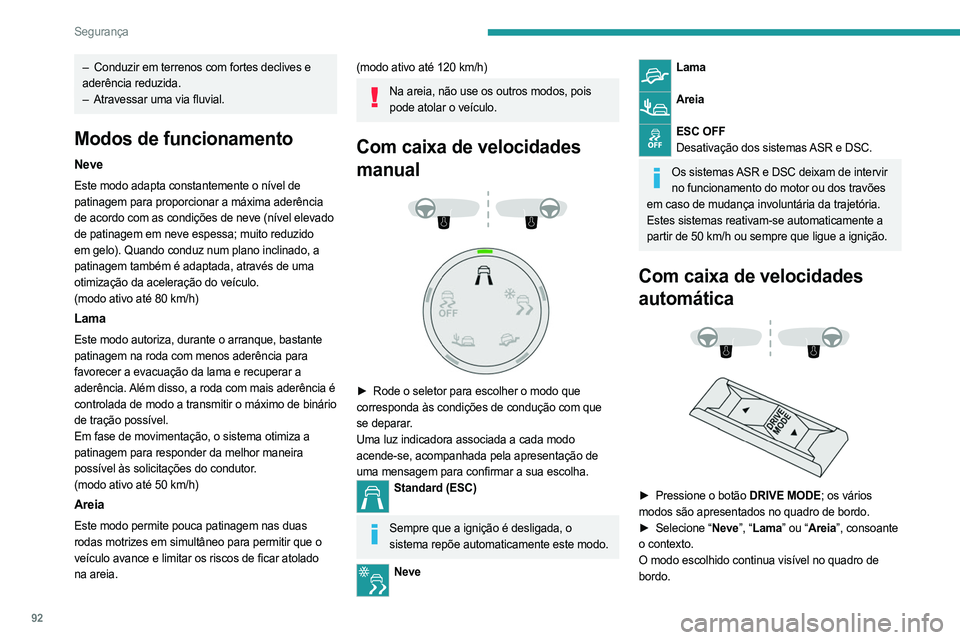 PEUGEOT 5008 2023 Manual de utilização (in Portuguese) 92
Segurança
– Conduzir em terrenos com fortes declives e
aderência reduzida.
–
Atravessar uma via fluvial.
Modos de funcionamento
Neve
Este modo adapta constantemente o nível de
patinagem PEUGEOT 5008 2023 Manual de utilização (in Portuguese) 92
Segurança
– Conduzir em terrenos com fortes declives e
aderência reduzida.
–
Atravessar uma via fluvial.
Modos de funcionamento
Neve
Este modo adapta constantemente o nível de
patinagem