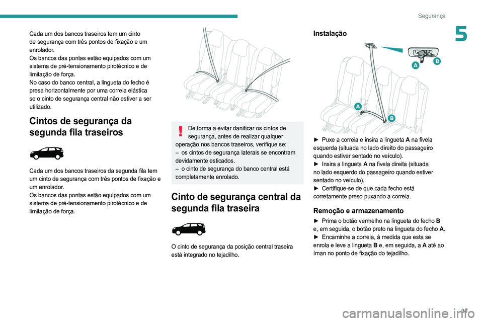 PEUGEOT 5008 2023  Manual de utilização (in Portuguese) 95
Segurança
5Cada um dos bancos traseiros tem um cinto 
de segurança com três pontos de fixação e um 
enrolador.
Os bancos das pontas estão equipados com um 
sistema de pré-tensionamento pirot