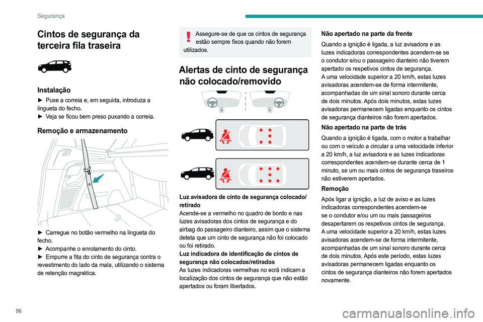 PEUGEOT 5008 2023  Manual de utilização (in Portuguese) 96
Segurança
Cintos de segurança da 
terceira fila traseira
 
 
Instalação
► Puxe a correia e, em seguida, introduza a 
lingueta do fecho.
►
 
V
 eja se ficou bem preso puxando a correia.
Remo