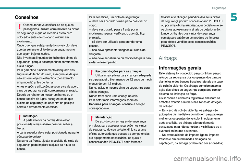 PEUGEOT 5008 2023  Manual de utilização (in Portuguese) 97
Segurança
5Conselhos
O condutor deve certificar-se de que os passageiros utilizam corretamente os cintos 
de segurança e que os mesmos estão bem 
colocados antes de colocar o veículo em 
movime