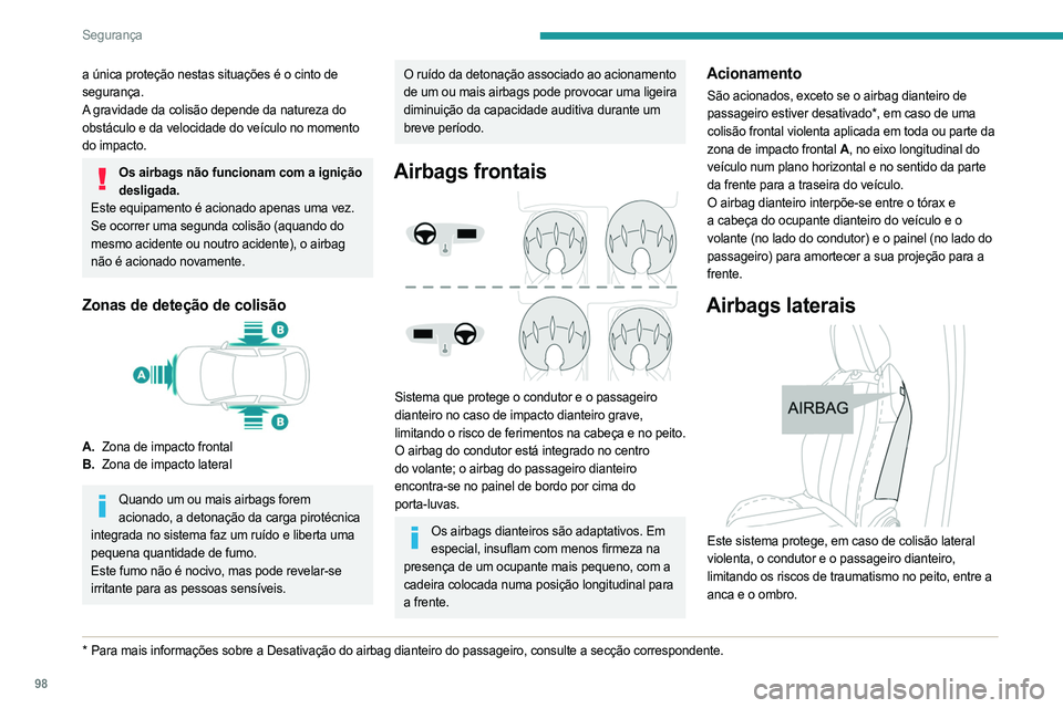 PEUGEOT 5008 2023  Manual de utilização (in Portuguese) 98
Segurança
a única proteção nestas situações é o cinto de 
segurança.
A gravidade da colisão depende da natureza do 
obstáculo e da velocidade do veículo no momento 
do impacto.
Os airbag
