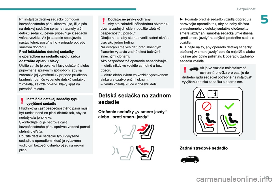 PEUGEOT 5008 2023  Návod na použitie (in Slovakian) 103
Bezpečnosť
5Pri inštalácii detskej sedačky pomocou 
bezpečnostného pásu skontrolujte, či je pás 
na detskej sedačke správne napnutý a  či 
detskú sedačku pevne pripevňuje k
  seda