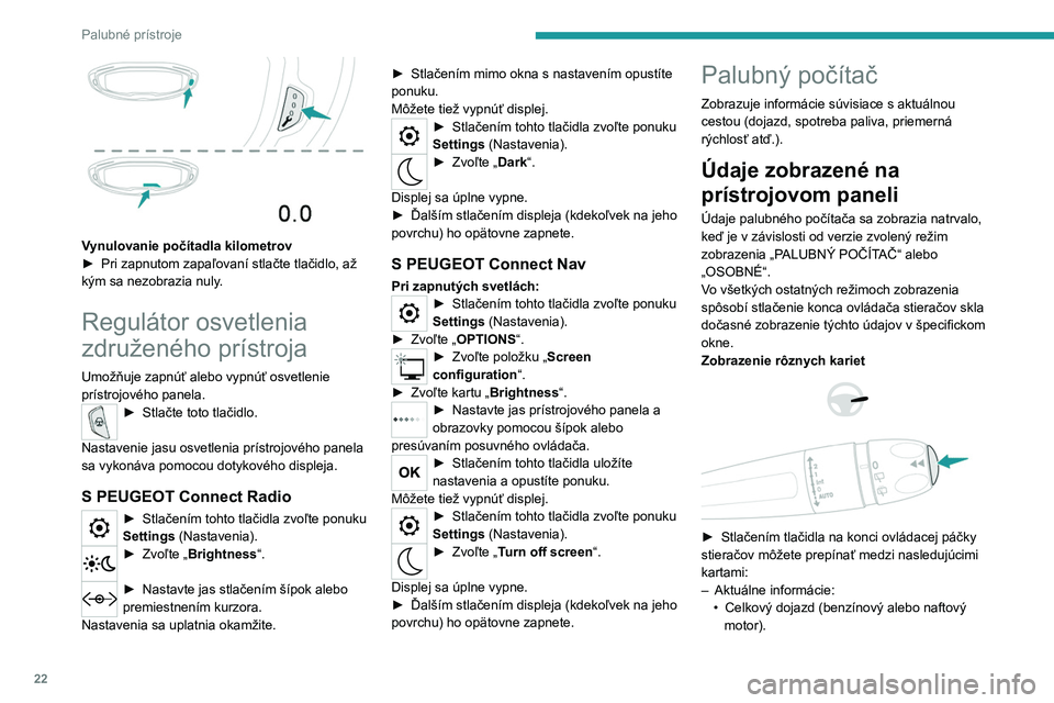 PEUGEOT 5008 2023  Návod na použitie (in Slovakian) 22
Palubné prístroje
 
Vynulovanie počítadla kilometrov
► Pri zapnutom zapaľovaní stlačte tlačidlo, až 
kým sa nezobrazia nuly
.
Regulátor osvetlenia 
združeného prístroja
Umožňuje z