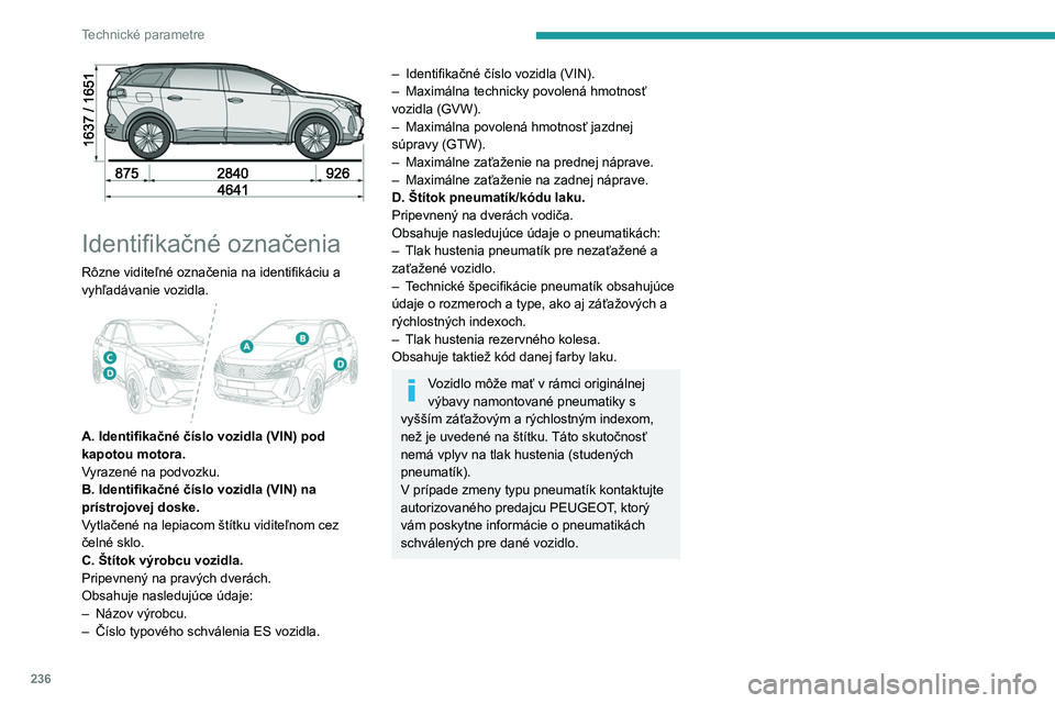 PEUGEOT 5008 2023  Návod na použitie (in Slovakian) 236
Technické parametre
 
Identifikačné označenia
Rôzne viditeľné označenia na identifikáciu a 
vyhľadávanie vozidla.
 
 
A. Identifikačné číslo vozidla (VIN) pod 
kapotou motora.
Vyraz