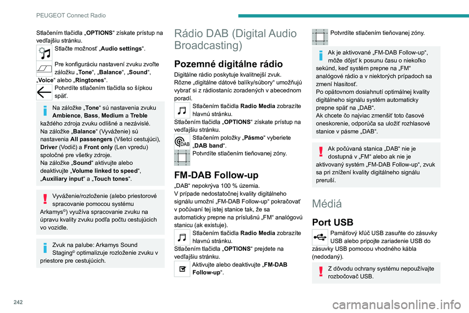 PEUGEOT 5008 2023  Návod na použitie (in Slovakian) 242
PEUGEOT Connect Radio
Stlačením tlačidla „OPTIONS“ získate prístup na 
vedľajšiu stránku.
Stlačte možnosť „Audio settings“. 
Pre konfiguráciu nastavení zvuku zvoľte 
záložk