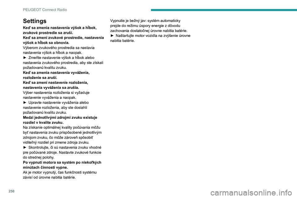 PEUGEOT 5008 2023  Návod na použitie (in Slovakian) 250
PEUGEOT Connect Radio
Settings
Keď sa zmenia nastavenia výšok a hĺbok, 
zvukové prostredie sa zruší.
Keď sa zmení zvukové prostredie, nastavenia 
výšok a hĺbok sa obnovia.
Výberom zv