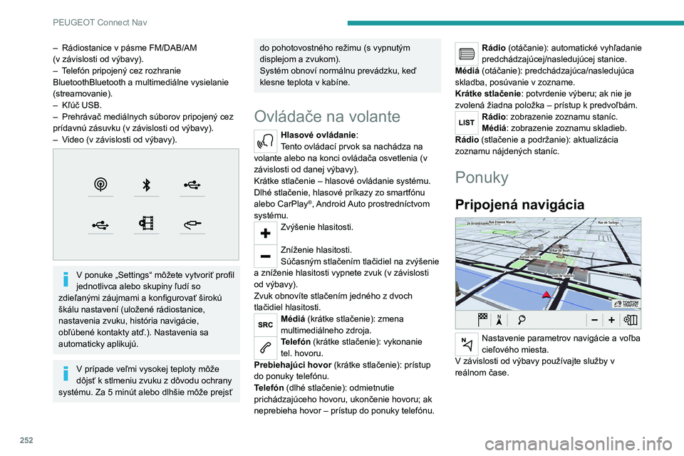 PEUGEOT 5008 2023  Návod na použitie (in Slovakian) 252
PEUGEOT Connect Nav
– Rádiostanice v pásme FM/DAB/AM 
(v   závislosti od výbavy).
–
 
T
 elefón pripojený cez rozhranie 
BluetoothBluetooth a multimediálne vysielanie 
(streamovanie).

