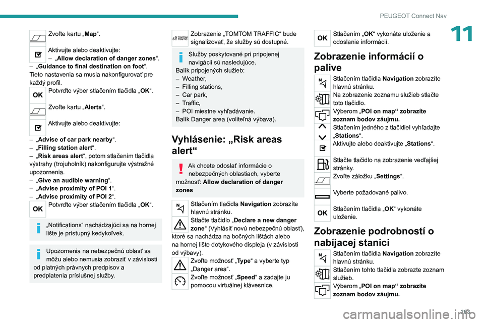 PEUGEOT 5008 2023  Návod na použitie (in Slovakian) 263
PEUGEOT Connect Nav
11Zvoľte kartu „Map“. 
Aktivujte alebo deaktivujte:–  „ Allow declaration of danger zones “.
–
 
„

Guidance to final destination on foot “.
Tieto nastavenia s