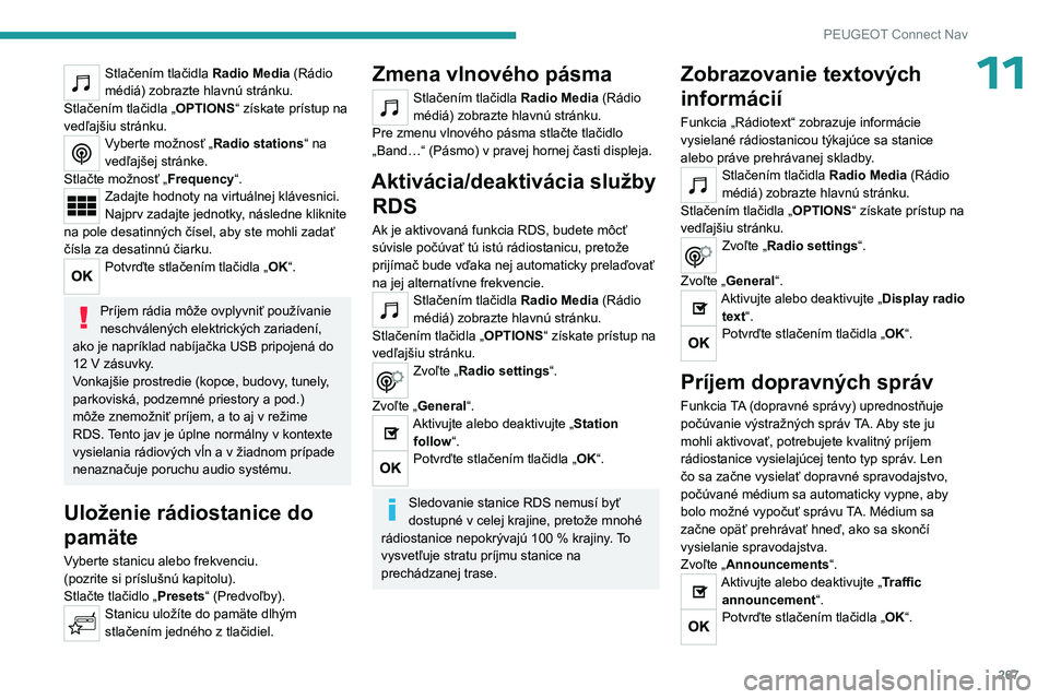 PEUGEOT 5008 2023  Návod na použitie (in Slovakian) 267
PEUGEOT Connect Nav
11Stlačením tlačidla Radio Media (Rádio 
médiá) zobrazte hlavnú stránku.
Stlačením tlačidla „ OPTIONS“ získate prístup na 
vedľajšiu stránku.
Vyberte možno