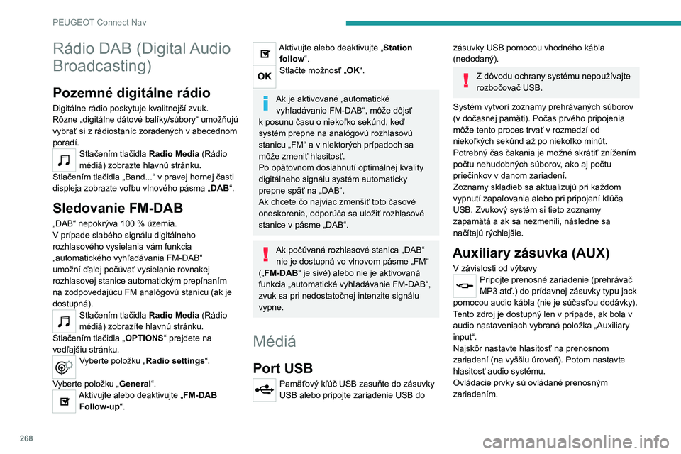 PEUGEOT 5008 2023  Návod na použitie (in Slovakian) 268
PEUGEOT Connect Nav
Rádio DAB (Digital Audio 
Broadcasting)
Pozemné digitálne rádio
Digitálne rádio poskytuje kvalitnejší zvuk.
Rôzne „digitálne dátové balíky/súbory“ umožňujú