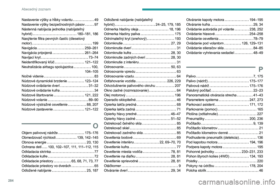 PEUGEOT 5008 2023  Návod na použitie (in Slovakian) 284
Abecedný zoznam
Nastavenie výšky a hĺbky volantu    49
Nastavenie výšky bezpečnostných pásov    
97
Nástenná nabíjacia jednotka (nabíjateľný   
hybrid)
    
180–181, 186
Nasýteni