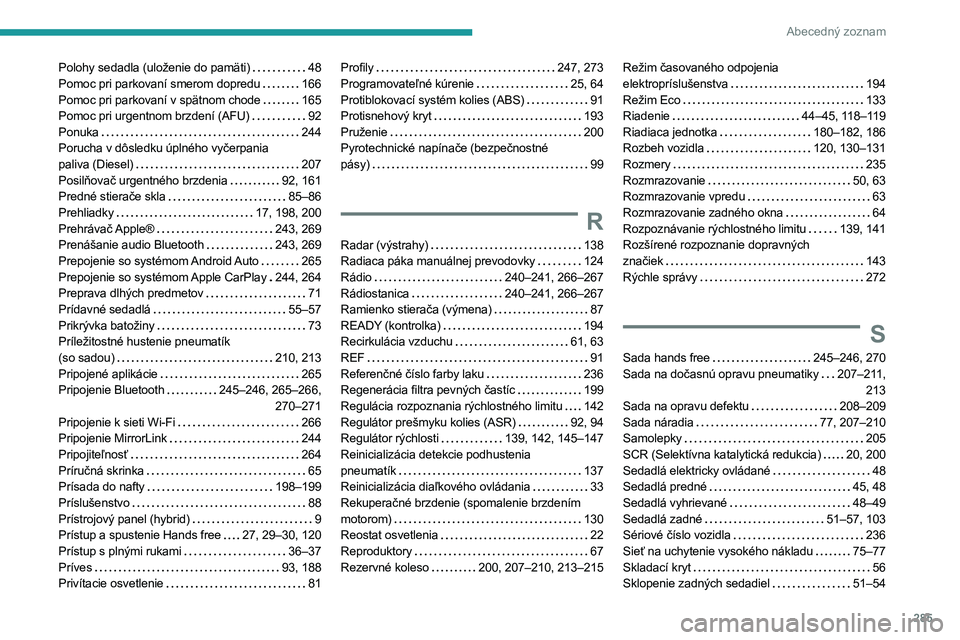 PEUGEOT 5008 2023  Návod na použitie (in Slovakian) 285
Abecedný zoznam
Polohy sedadla (uloženie do pamäti)    48
Pomoc pri parkovaní smerom dopredu    
166
Pomoc pri parkovaní v spätnom chode
   
165
Pomoc pri urgentnom brzdení (AFU)
   
92
Pon