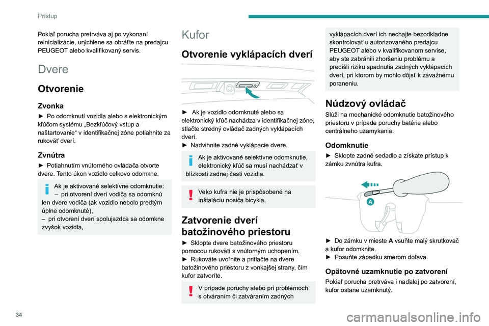 PEUGEOT 5008 2023  Návod na použitie (in Slovakian) 34
Prístup
Pokiaľ porucha pretrváva aj po vykonaní 
reinicializácie, urýchlene sa obráťte na predajcu 
PEUGEOT alebo kvalifikovaný servis.
Dvere
Otvorenie
Zvonka
► Po odomknutí vozidla ale