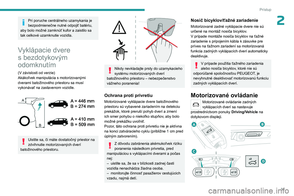 PEUGEOT 5008 2023  Návod na použitie (in Slovakian) 35
Prístup
2Pri poruche centrálneho uzamykania je 
bezpodmienečne nutné odpojiť batériu, 
aby bolo možné zamknúť kufor a zaistilo sa 
tak celkové uzamknutie vozidla.
Vyklápacie dvere 
s be