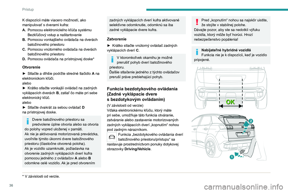 PEUGEOT 5008 2023  Návod na použitie (in Slovakian) 36
Prístup
K dispozícii máte viacero možností, ako 
manipulovať s   dverami kufra:
A. Pomocou elektronického kľúča systému 
Bezkľúčový vstup a naštartovanie
B. Pomocou vonkajšieho ovl
