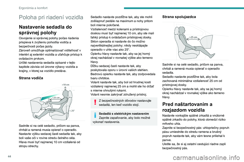 PEUGEOT 5008 2023  Návod na použitie (in Slovakian) 44
Ergonómia a komfort
Poloha pri riadení vozidla
Nastavenie sedadla do 
správnej polohy
Osvojenie si správnej polohy počas riadenia 
prispieva k zvýšeniu pohodlia vodiča a 
bezpečnosti poča