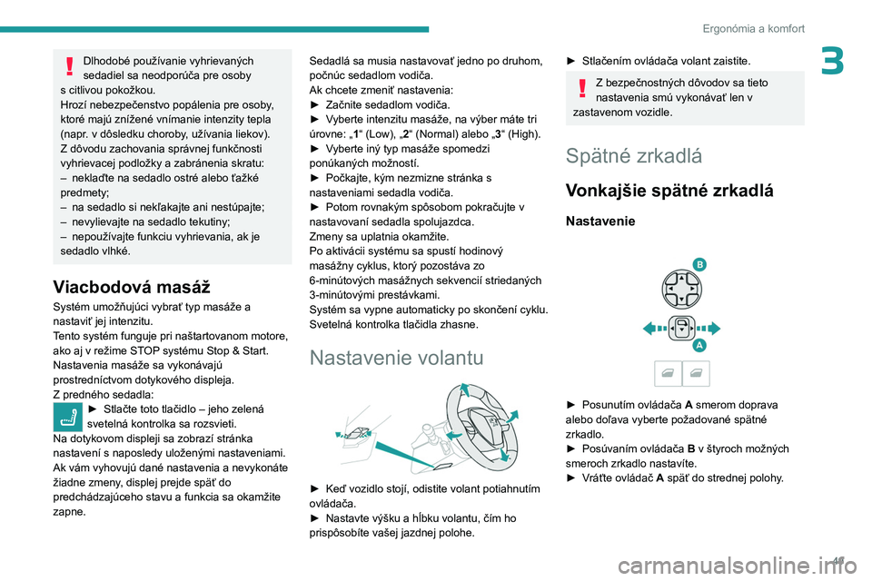 PEUGEOT 5008 2023  Návod na použitie (in Slovakian) 49
Ergonómia a komfort
3Dlhodobé používanie vyhrievaných 
sedadiel sa neodporúča pre osoby 
s
 
citlivou pokožkou.
Hrozí nebezpečenstvo popálenia pre osoby, 
ktoré majú znížené vníman