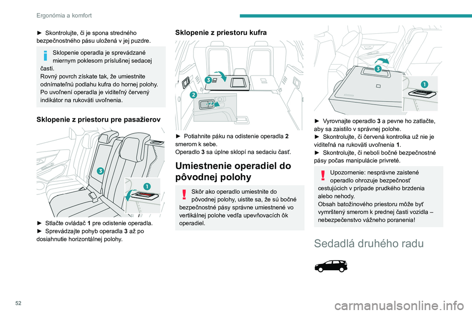 PEUGEOT 5008 2023  Návod na použitie (in Slovakian) 52
Ergonómia a komfort
► Skontrolujte, či je spona stredného 
bezpečnostného pásu uložená v jej puzdre. 
Sklopenie operadla je sprevádzané 
miernym poklesom príslušnej sedacej 
časti.
R