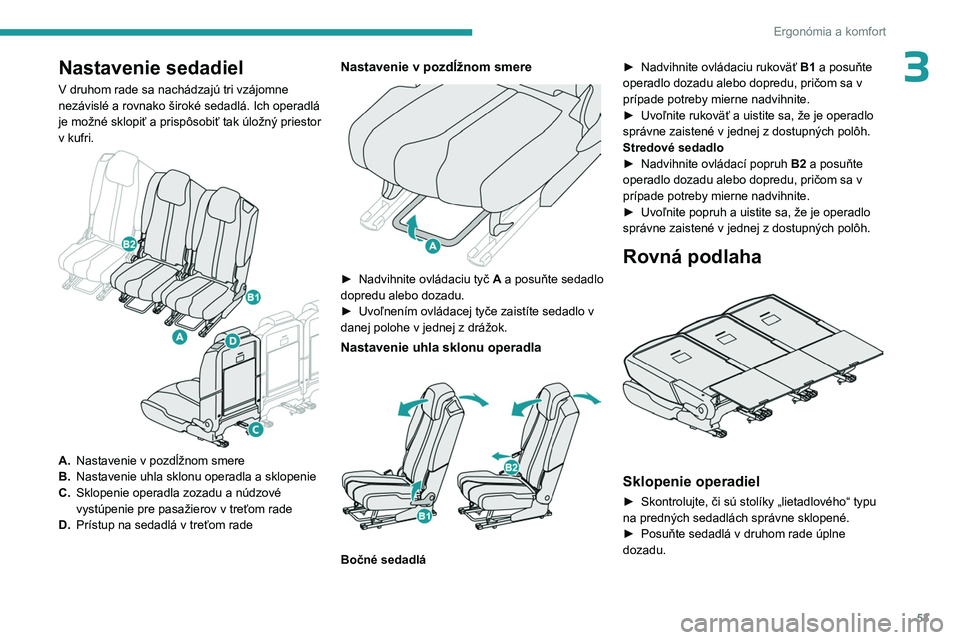 PEUGEOT 5008 2023  Návod na použitie (in Slovakian) 53
Ergonómia a komfort
3Nastavenie sedadiel
V druhom rade sa nachádzajú tri vzájomne 
nezávislé a rovnako široké sedadlá. Ich operadlá 
je možné sklopiť a prispôsobiť tak úložný prie