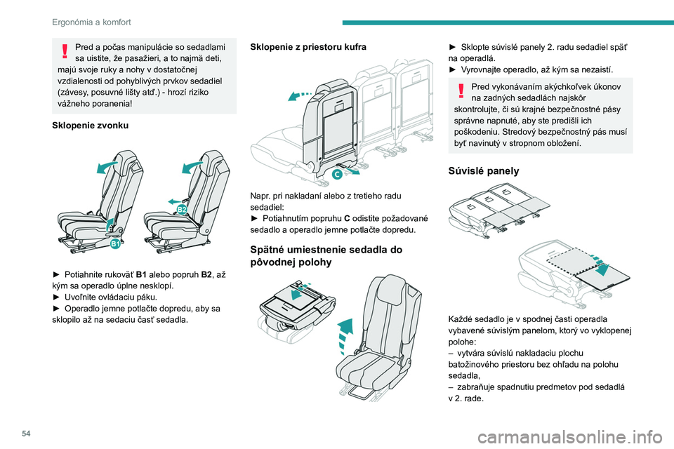 PEUGEOT 5008 2023  Návod na použitie (in Slovakian) 54
Ergonómia a komfort
Pred a počas manipulácie so sedadlami 
sa uistite, že pasažieri, a to najmä deti, 
majú svoje ruky a nohy v dostatočnej 
vzdialenosti od pohyblivých prvkov sedadiel 
(z