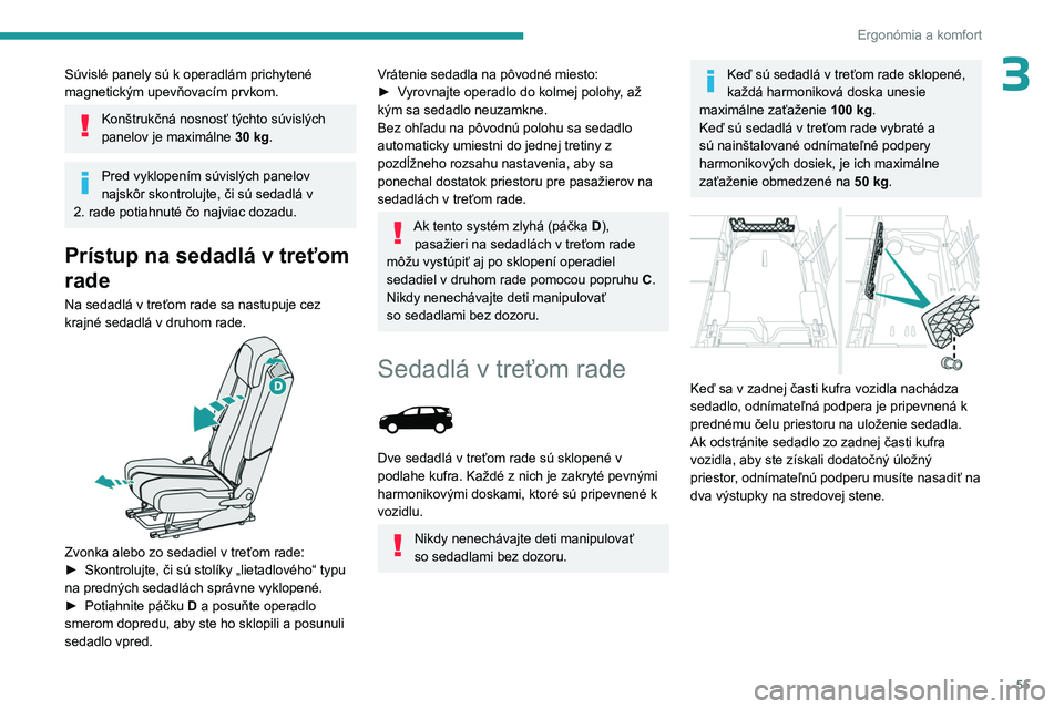 PEUGEOT 5008 2023  Návod na použitie (in Slovakian) 55
Ergonómia a komfort
3Súvislé panely sú k operadlám prichytené 
magnetickým upevňovacím prvkom.
Konštrukčná nosnosť týchto súvislých 
panelov je maximálne 30
  kg.
Pred vyklopením 