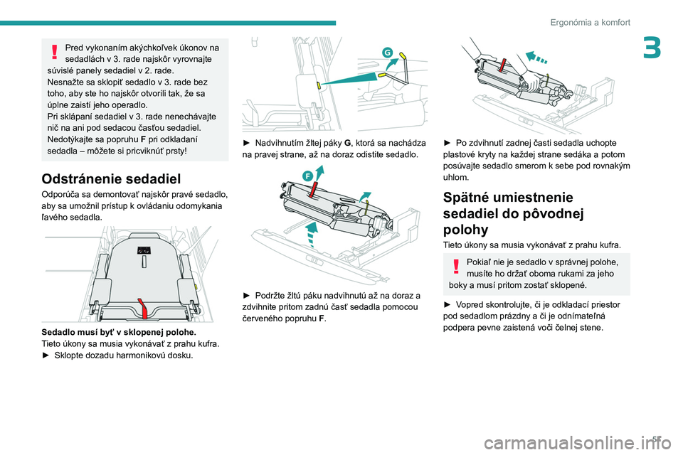 PEUGEOT 5008 2023  Návod na použitie (in Slovakian) 57
Ergonómia a komfort
3Pred vykonaním akýchkoľvek úkonov na 
sedadlách v 3.  rade najskôr vyrovnajte 
súvislé panely sedadiel v 2.
  rade.
Nesnažte sa sklopiť sedadlo v
  3.   rade bez 
to