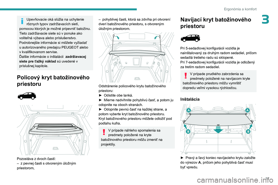 PEUGEOT 5008 2023  Návod na použitie (in Slovakian) 73
Ergonómia a komfort
3Upevňovacie oká slúžia na uchytenie 
rôznych typov zadržiavacích sietí, 
pomocou ktorých je možné pripevniť batožinu.
Tieto zadržiavacie siete sú v ponuke ako 
