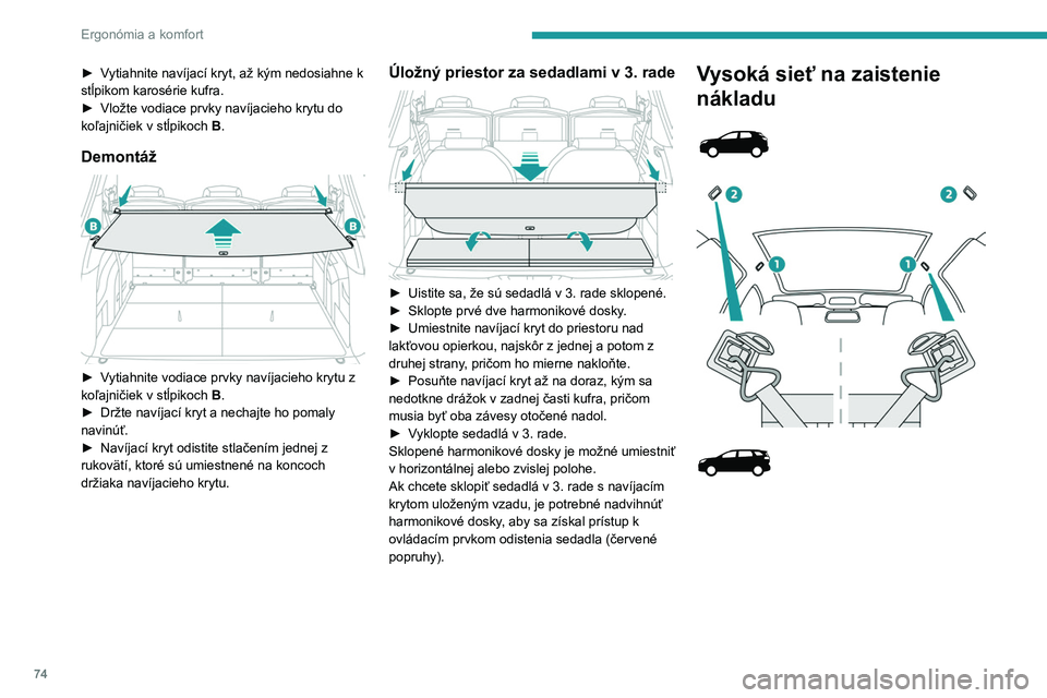 PEUGEOT 5008 2023  Návod na použitie (in Slovakian) 74
Ergonómia a komfort
► Vytiahnite navíjací kryt, až kým nedosiahne k 
stĺpikom karosérie kufra.
► 
Vložte vodiace prvky navíjacieho krytu do 
koľajničiek v stĺpikoch  B

.
Demontáž