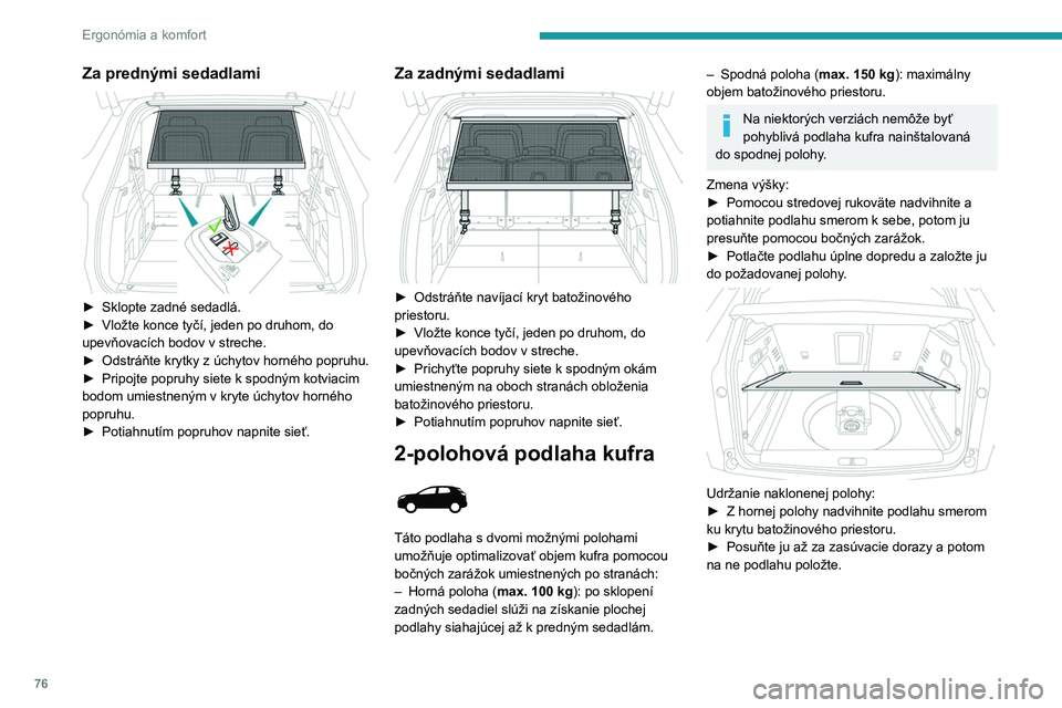 PEUGEOT 5008 2023  Návod na použitie (in Slovakian) 76
Ergonómia a komfort
Za prednými sedadlami 
 
► Sklopte zadné sedadlá.
►  Vložte konce tyčí, jeden po druhom, do 
upevňovacích bodov v streche.
►
 
Odstráňte krytky z úchytov horn