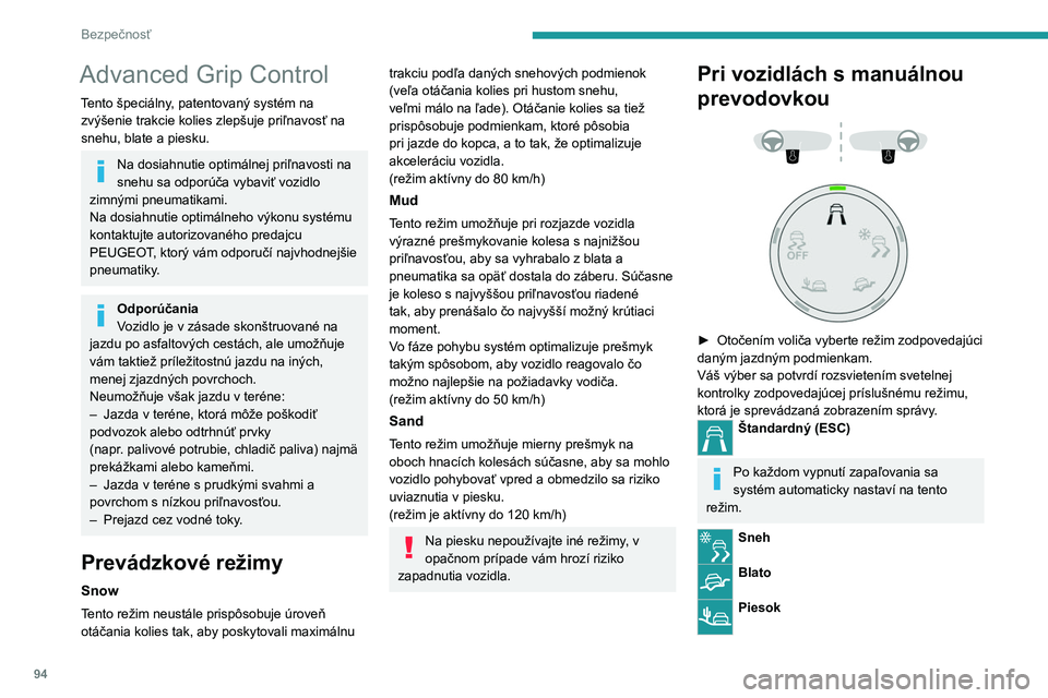 PEUGEOT 5008 2023  Návod na použitie (in Slovakian) 94
Bezpečnosť
Advanced Grip Control
Tento špeciálny, patentovaný systém na 
zvýšenie trakcie kolies zlepšuje priľnavosť na 
snehu, blate a piesku.
Na dosiahnutie optimálnej priľnavosti na
