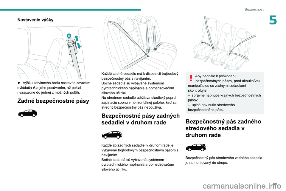 PEUGEOT 5008 2023  Návod na použitie (in Slovakian) 97
Bezpečnosť
5Nastavenie výšky 
 
► Výšku kotviaceho bodu nastavíte zovretím 
ovládača  A
 a jeho posúvaním, až pokiaľ 
nezapadne do jednej z možných polôh.
Zadné bezpečnostné p