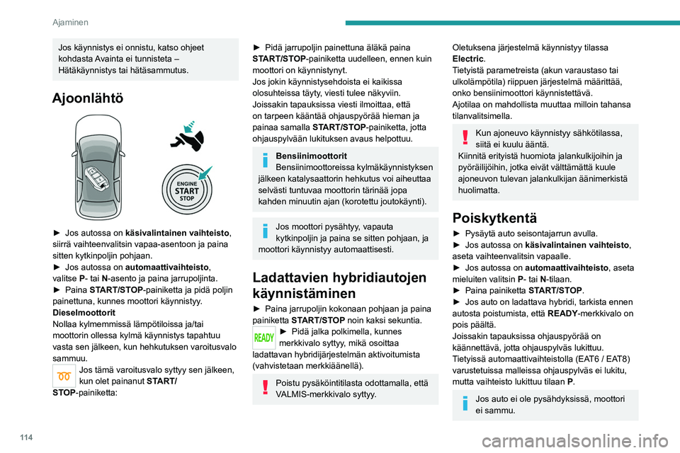 PEUGEOT 5008 2023 Omistajan Käsikirja (in Finnish) 11 4
Ajaminen
Jos käynnistys ei onnistu, katso ohjeet
kohdasta Avainta ei tunnisteta –
Hätäkäynnistys tai hätäsammutus.
Ajoonlähtö
► Jos autossa on käsivalintainen vaihteist PEUGEOT 5008 2023 Omistajan Käsikirja (in Finnish) 11 4
Ajaminen
Jos käynnistys ei onnistu, katso ohjeet
kohdasta Avainta ei tunnisteta –
Hätäkäynnistys tai hätäsammutus.
Ajoonlähtö
► Jos autossa on käsivalintainen vaihteist
