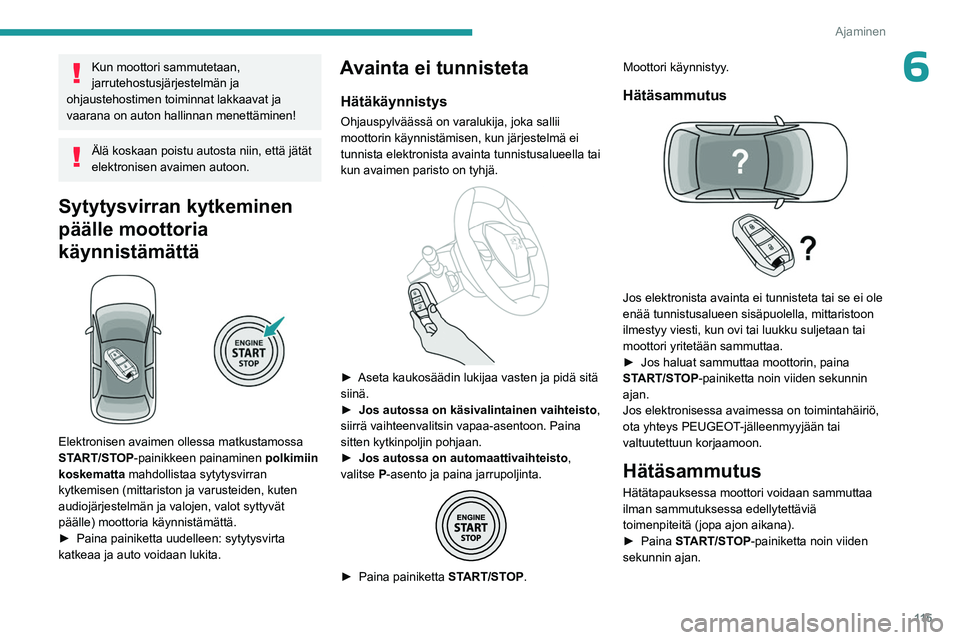 PEUGEOT 5008 2023 Omistajan Käsikirja (in Finnish) 11 5
Ajaminen
6Kun moottori sammutetaan,
jarrutehostusjärjestelmän ja
ohjaustehostimen toiminnat lakkaavat ja
vaarana on auton hallinnan menettäminen!
Älä koskaan poistu autosta niin, että j PEUGEOT 5008 2023 Omistajan Käsikirja (in Finnish) 11 5
Ajaminen
6Kun moottori sammutetaan,
jarrutehostusjärjestelmän ja
ohjaustehostimen toiminnat lakkaavat ja
vaarana on auton hallinnan menettäminen!
Älä koskaan poistu autosta niin, että j