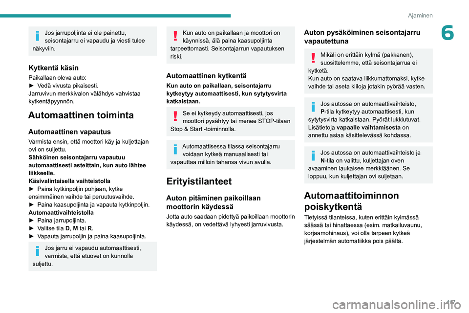 PEUGEOT 5008 2023 Omistajan Käsikirja (in Finnish) 11 7
Ajaminen
6Jos jarrupoljinta ei ole painettu,
seisontajarru ei vapaudu ja viesti tulee
näkyviin.
Kytkentä käsin
Paikallaan oleva auto:
► Vedä vivusta pikaisesti.
Jarruvivun merk PEUGEOT 5008 2023 Omistajan Käsikirja (in Finnish) 11 7
Ajaminen
6Jos jarrupoljinta ei ole painettu,
seisontajarru ei vapaudu ja viesti tulee
näkyviin.
Kytkentä käsin
Paikallaan oleva auto:
► Vedä vivusta pikaisesti.
Jarruvivun merk