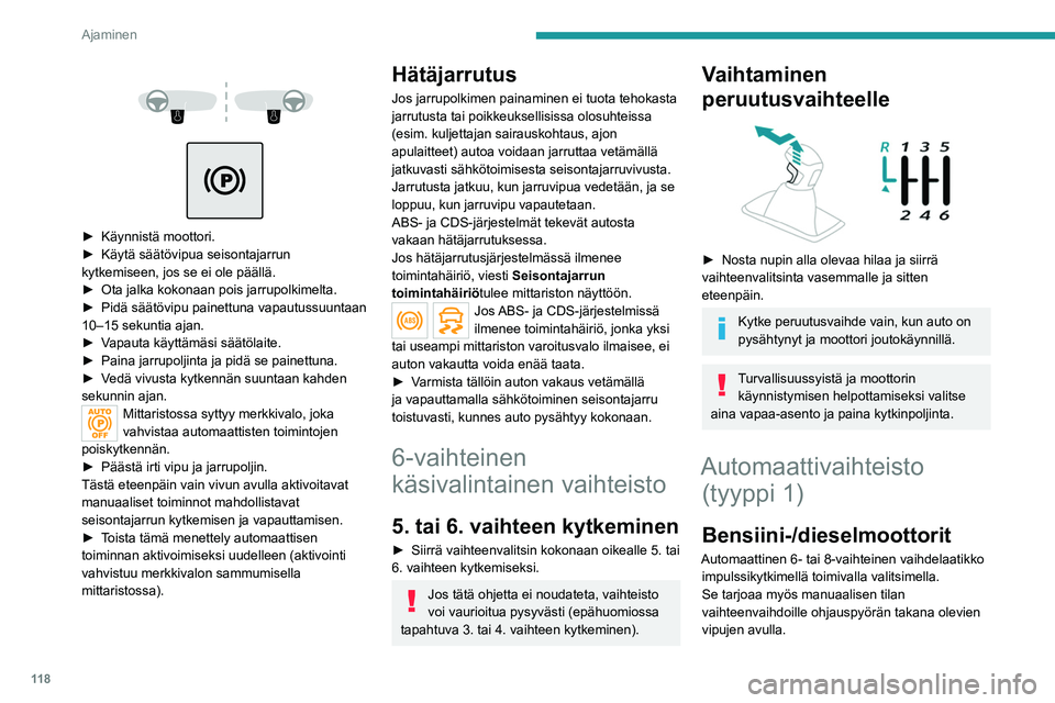 PEUGEOT 5008 2023 Omistajan Käsikirja (in Finnish) 11 8
Ajaminen
► Käynnistä moottori.
► Käytä säätövipua seisontajarrun
kytkemiseen, jos se ei ole päällä.
►
Ota jalka kokonaan pois jarru PEUGEOT 5008 2023 Omistajan Käsikirja (in Finnish) 11 8
Ajaminen
► Käynnistä moottori.
► Käytä säätövipua seisontajarrun
kytkemiseen, jos se ei ole päällä.
►
Ota jalka kokonaan pois jarru