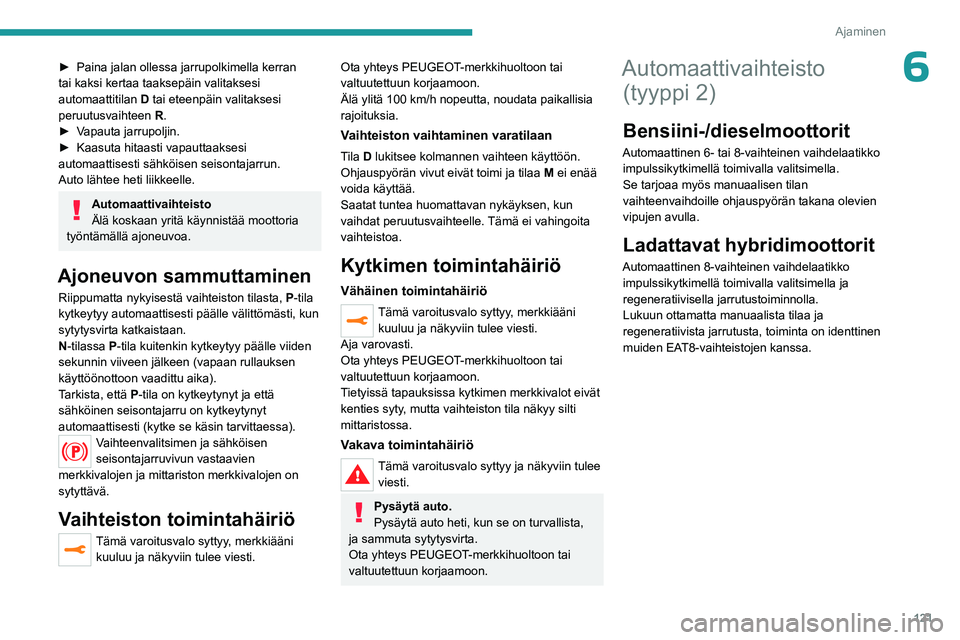 PEUGEOT 5008 2023 Omistajan Käsikirja (in Finnish) 121
Ajaminen
6► Paina jalan ollessa jarrupolkimella kerran tai kaksi kertaa taaksepäin valitaksesi
automaattitilan
D
tai eteenpäin valitaksesi
peruutusvaihteen
R
.
► Vapa PEUGEOT 5008 2023 Omistajan Käsikirja (in Finnish) 121
Ajaminen
6► Paina jalan ollessa jarrupolkimella kerran tai kaksi kertaa taaksepäin valitaksesi
automaattitilan
D
tai eteenpäin valitaksesi
peruutusvaihteen
R
.
► Vapa