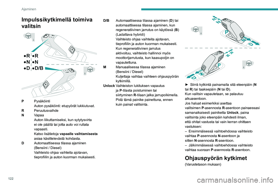 PEUGEOT 5008 2023 Omistajan Käsikirja (in Finnish) 122
Ajaminen
Impulssikytkimellä toimiva
valitsin
PPysäköinti
Auton pysäköinti: etupyörät lukkiutuvat.
R Peruutusvaihde
N Vapaa
Auton liikuttamiseksi, kun sytytysvirta
ei ole päällä tai PEUGEOT 5008 2023 Omistajan Käsikirja (in Finnish) 122
Ajaminen
Impulssikytkimellä toimiva
valitsin
PPysäköinti
Auton pysäköinti: etupyörät lukkiutuvat.
R Peruutusvaihde
N Vapaa
Auton liikuttamiseksi, kun sytytysvirta
ei ole päällä tai