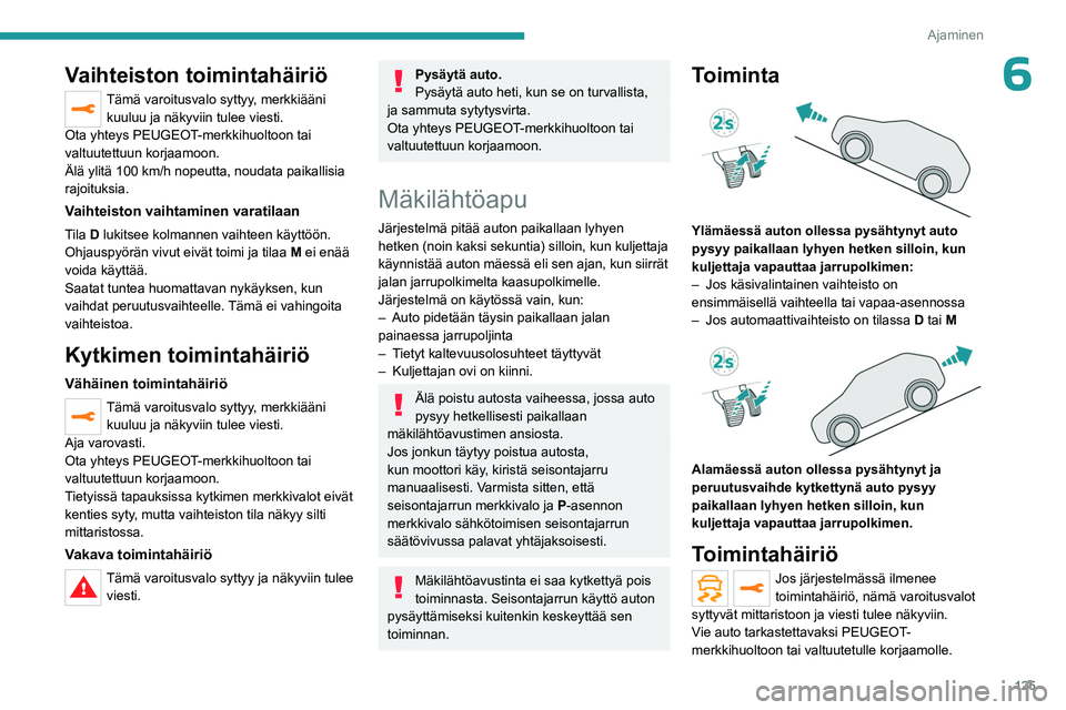 PEUGEOT 5008 2023 Omistajan Käsikirja (in Finnish) 125
Ajaminen
6Vaihteiston toimintahäiriö
Tämä varoitusvalo syttyy, merkkiääni kuuluu ja näkyviin tulee viesti.
Ota yhteys PEUGEOT-merkkihuoltoon tai
valtuutettuun korjaamoon.
Älä ylitä 100 PEUGEOT 5008 2023 Omistajan Käsikirja (in Finnish) 125
Ajaminen
6Vaihteiston toimintahäiriö
Tämä varoitusvalo syttyy, merkkiääni kuuluu ja näkyviin tulee viesti.
Ota yhteys PEUGEOT-merkkihuoltoon tai
valtuutettuun korjaamoon.
Älä ylitä 100