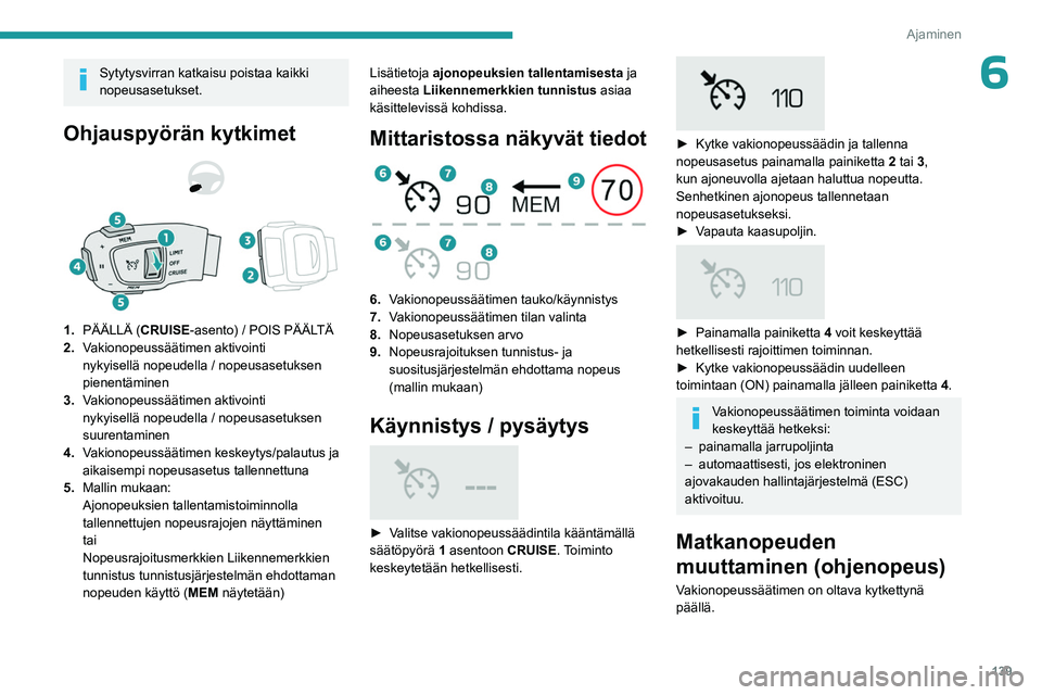 PEUGEOT 5008 2023 Omistajan Käsikirja (in Finnish) 139
Ajaminen
6Sytytysvirran katkaisu poistaa kaikki
nopeusasetukset.
Ohjauspyörän kytkimet
1.PÄÄLLÄ (CRUISE-asento) / POIS PÄÄLTÄ
2. Vakionopeussäätimen aktivointi
nykyisellä nopeudell PEUGEOT 5008 2023 Omistajan Käsikirja (in Finnish) 139
Ajaminen
6Sytytysvirran katkaisu poistaa kaikki
nopeusasetukset.
Ohjauspyörän kytkimet
1.PÄÄLLÄ (CRUISE-asento) / POIS PÄÄLTÄ
2. Vakionopeussäätimen aktivointi
nykyisellä nopeudell